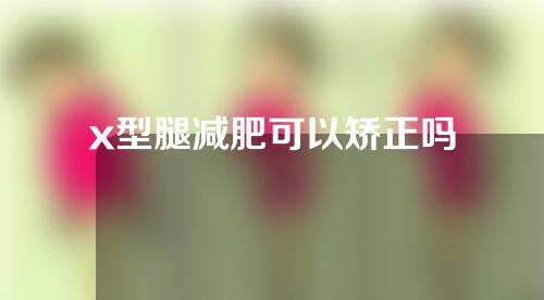 x型腿减肥可以矫正吗