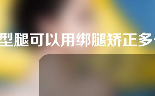 x型腿可以用绑腿矫正多长时间