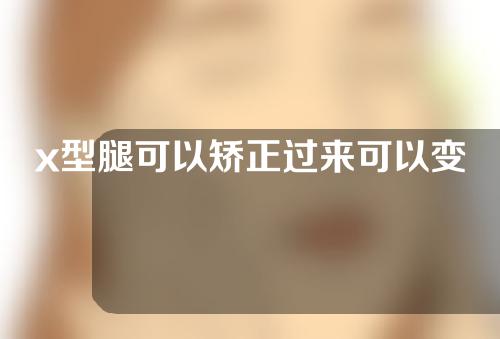 x型腿可以矫正过来可以变高吗