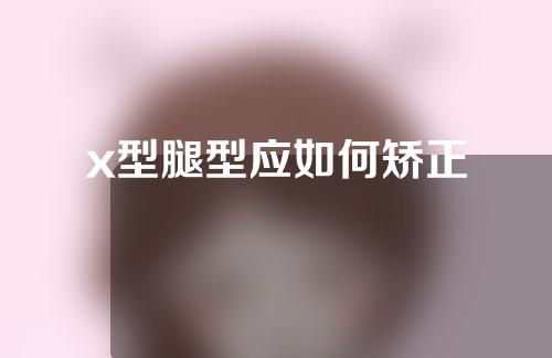 x型腿型应如何矫正