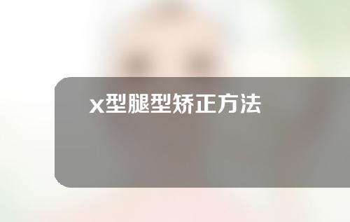 x型腿型矫正方法