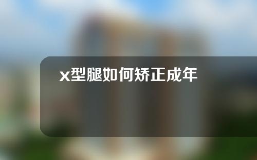 x型腿如何矫正成年