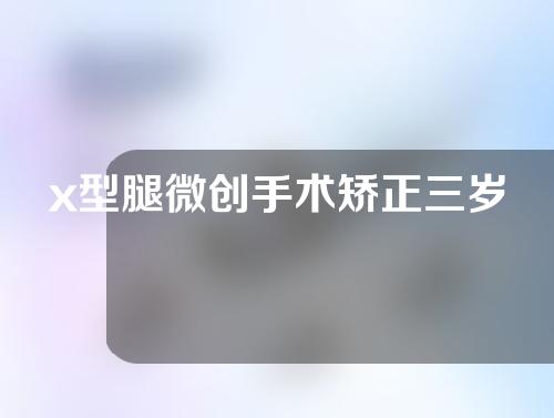 x型腿微创手术矫正三岁