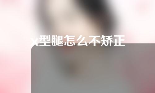 x型腿怎么不矫正