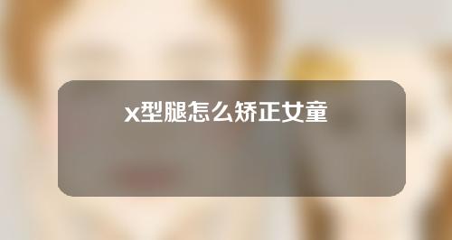 x型腿怎么矫正女童