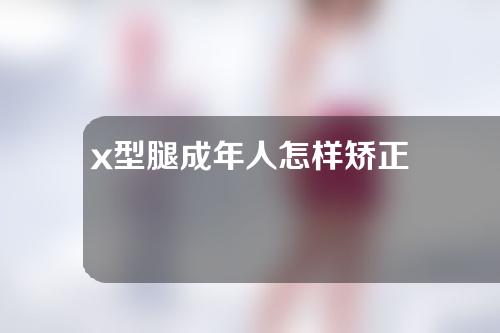 x型腿成年人怎样矫正