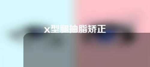 x型腿抽脂矫正