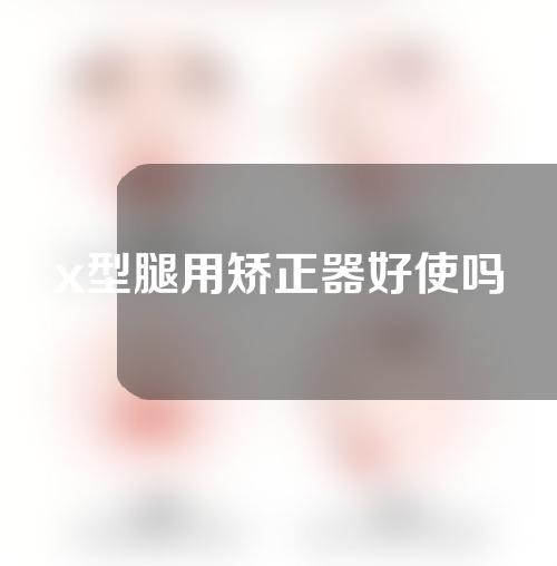 x型腿用矫正器好使吗