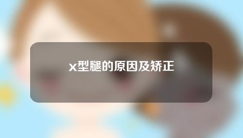 x型腿的原因及矫正