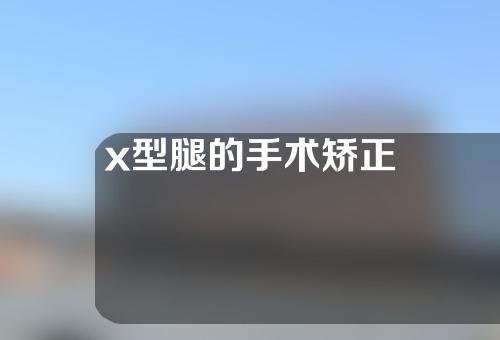 x型腿的手术矫正