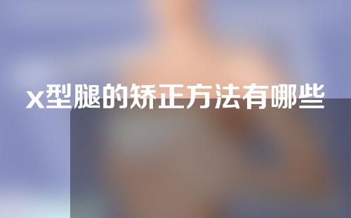 x型腿的矫正方法有哪些