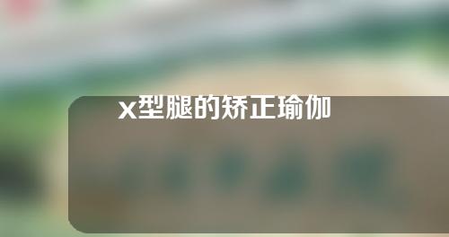 x型腿的矫正瑜伽