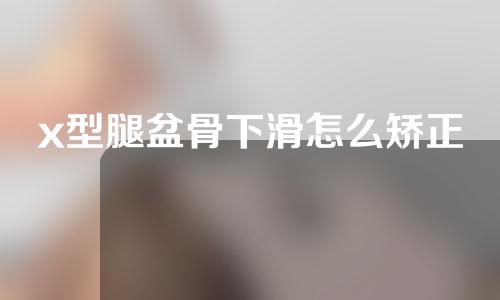 x型腿盆骨下滑怎么矫正