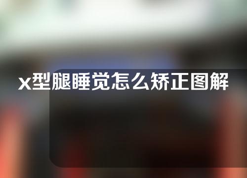 x型腿睡觉怎么矫正图解