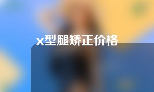 x型腿矫正价格