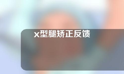 x型腿矫正反馈