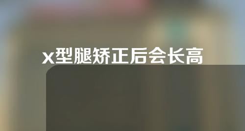 x型腿矫正后会长高