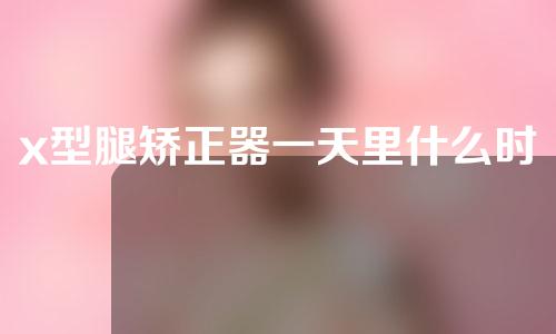 x型腿矫正器一天里什么时候使用
