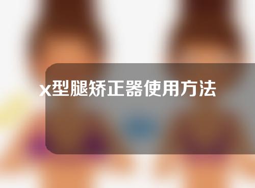 x型腿矫正器使用方法