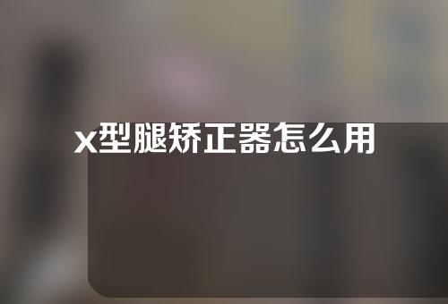 x型腿矫正器怎么用