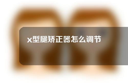 x型腿矫正器怎么调节