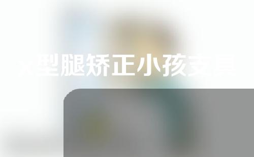 x型腿矫正小孩支具