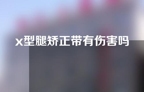 x型腿矫正带有伤害吗