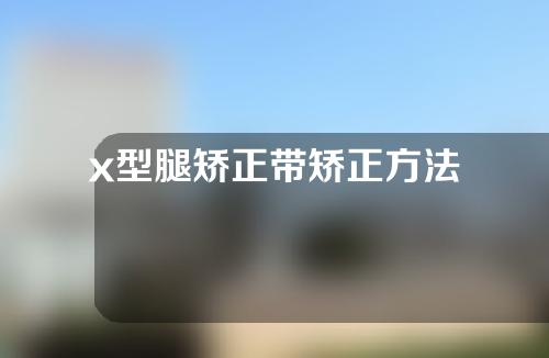 x型腿矫正带矫正方法