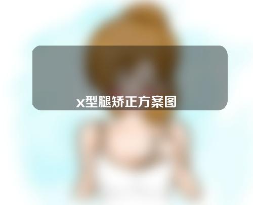 x型腿矫正方案图