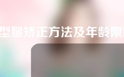 x型腿矫正方法及年龄限制