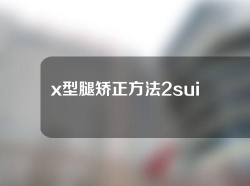 x型腿矫正方法2sui