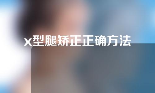 x型腿矫正正确方法