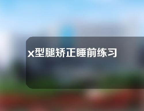 x型腿矫正睡前练习