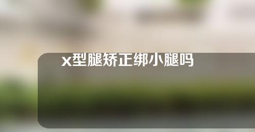 x型腿矫正绑小腿吗