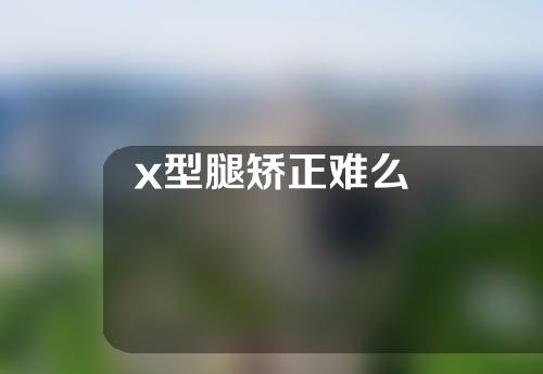 x型腿矫正难么