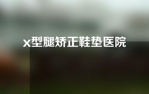 x型腿矫正鞋垫医院