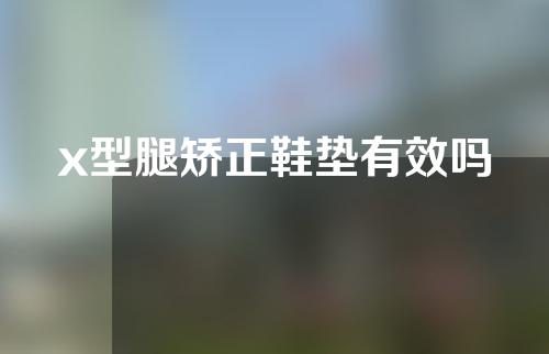 x型腿矫正鞋垫有效吗