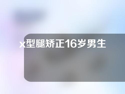 x型腿矫正16岁男生