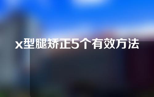 x型腿矫正5个有效方法