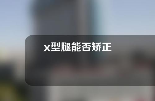 x型腿能否矫正