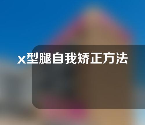 x型腿自我矫正方法