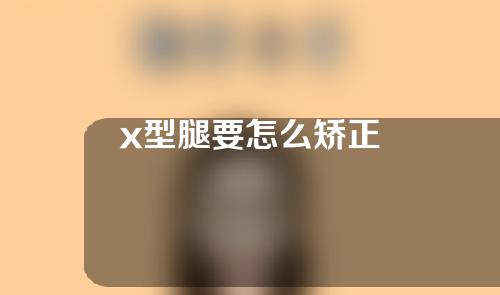 x型腿要怎么矫正