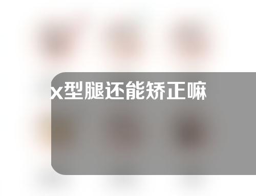x型腿还能矫正嘛
