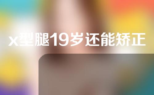 x型腿19岁还能矫正