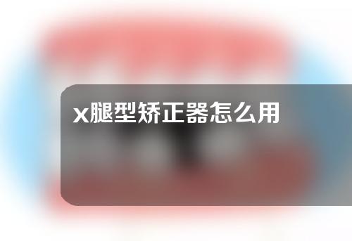 x腿型矫正器怎么用