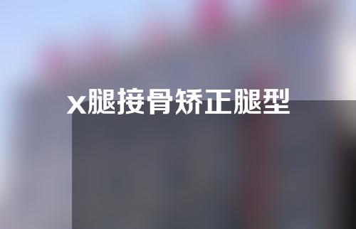 x腿接骨矫正腿型