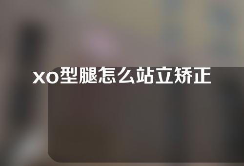 xo型腿怎么站立矫正