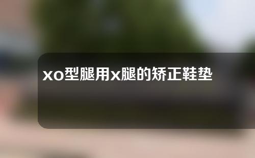 xo型腿用x腿的矫正鞋垫